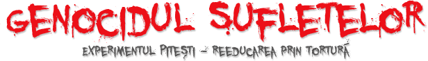 Genocidul Sufletelor. Experimentul Pitesti - Reeducarea prin tortura